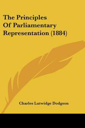 The Principles Of Parliamentary Representation (1884) de Charles Lutwidge Dodgson