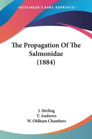 The Propagation Of The Salmonidae (1884) de J. Stirling