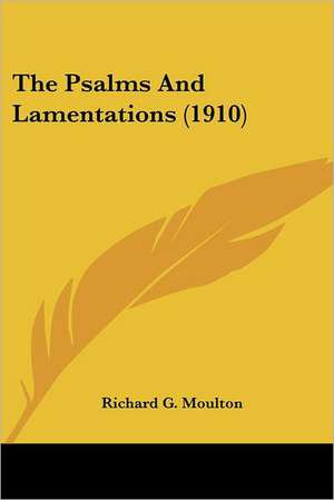 The Psalms And Lamentations (1910) de Richard G. Moulton