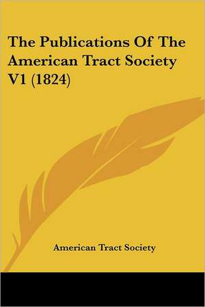 The Publications Of The American Tract Society V1 (1824) de American Tract Society