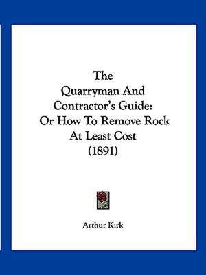 The Quarryman And Contractor's Guide de Arthur Kirk