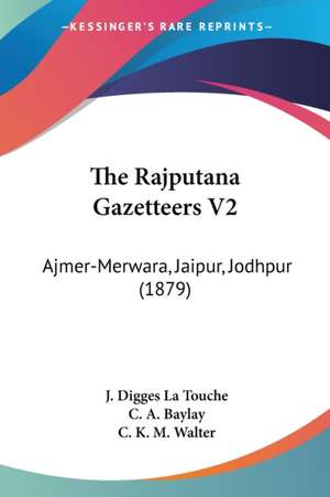 The Rajputana Gazetteers V2 de J. Digges La Touche