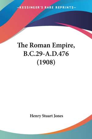 The Roman Empire, B.C.29-A.D.476 (1908) de Henry Stuart Jones