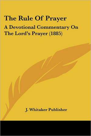 The Rule Of Prayer de J. Whitaker Publisher