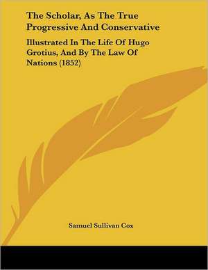 The Scholar, As The True Progressive And Conservative de Samuel Sullivan Cox