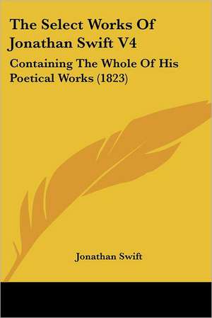 The Select Works Of Jonathan Swift V4 de Jonathan Swift