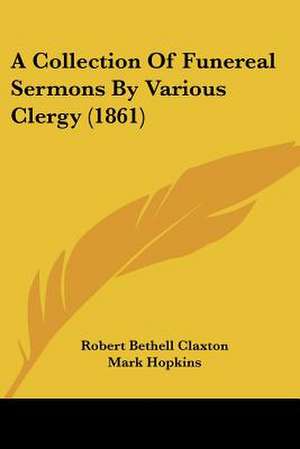 A Collection Of Funereal Sermons By Various Clergy (1861) de Robert Bethell Claxton