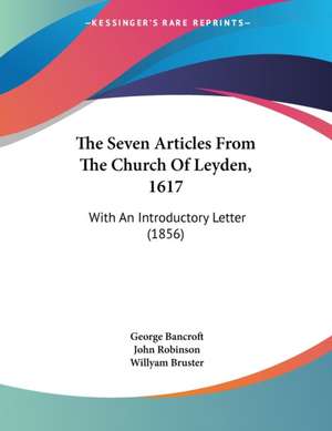 The Seven Articles From The Church Of Leyden, 1617 de George Bancroft