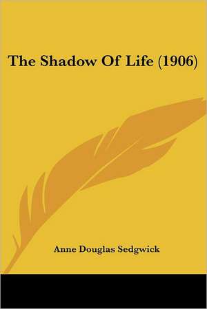 The Shadow Of Life (1906) de Anne Douglas Sedgwick