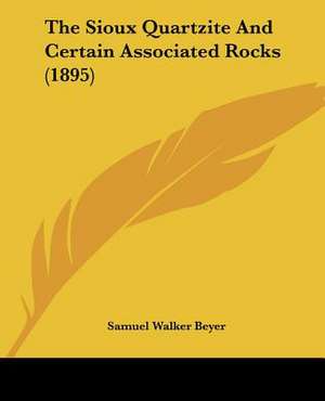 The Sioux Quartzite And Certain Associated Rocks (1895) de Samuel Walker Beyer