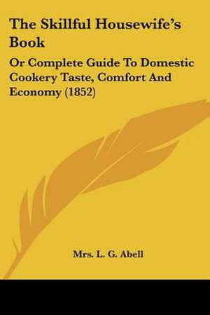 The Skillful Housewife's Book de L. G. Abell