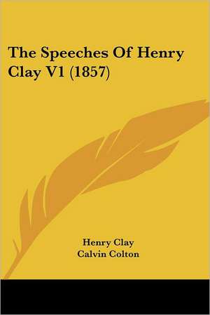 The Speeches Of Henry Clay V1 (1857) de Henry Clay