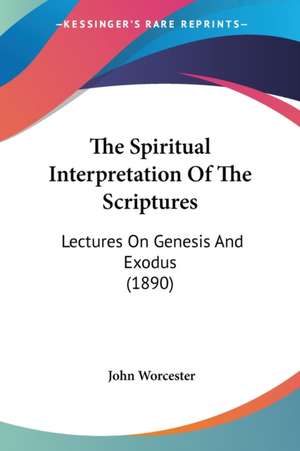 The Spiritual Interpretation Of The Scriptures de John Worcester