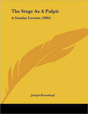 The Stage As A Pulpit de Joseph Krauskopf