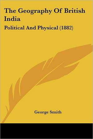 The Geography Of British India de George Smith