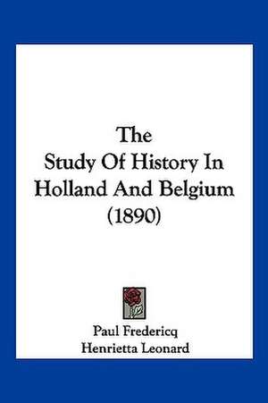 The Study Of History In Holland And Belgium (1890) de Paul Fredericq