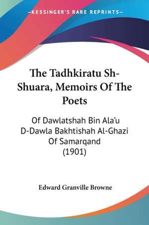 The Tadhkiratu Sh-Shuara, Memoirs Of The Poets de Edward Granville Browne