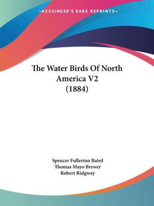 The Water Birds Of North America V2 (1884) de Spencer Fullerton Baird