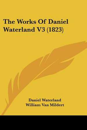 The Works Of Daniel Waterland V3 (1823) de Daniel Waterland