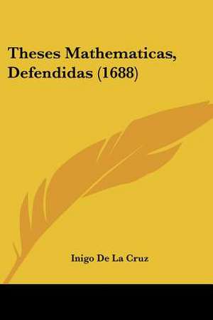 Theses Mathematicas, Defendidas (1688) de Inigo De La Cruz