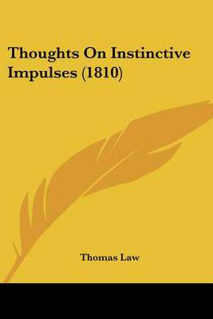 Thoughts On Instinctive Impulses (1810) de Thomas Law