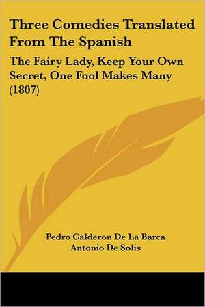 Three Comedies Translated From The Spanish de Pedro Calderon De La Barca