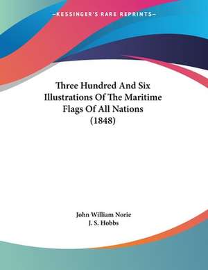 Three Hundred And Six Illustrations Of The Maritime Flags Of All Nations (1848) de J. S. Hobbs