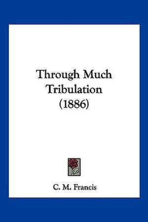 Through Much Tribulation (1886) de C. M. Francis