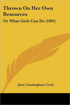 Thrown On Her Own Resources de Jane Cunningham Croly