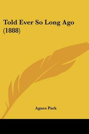 Told Ever So Long Ago (1888) de Agnes Park