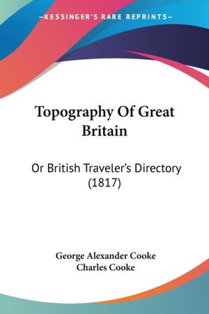 Topography Of Great Britain de George Alexander Cooke