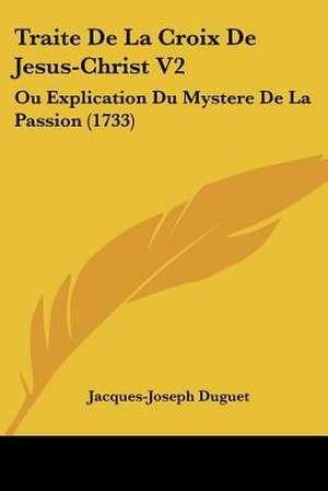 Traite De La Croix De Jesus-Christ V2 de Jacques-Joseph Duguet