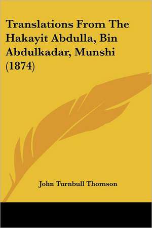 Translations From The Hakayit Abdulla, Bin Abdulkadar, Munshi (1874) de John Turnbull Thomson