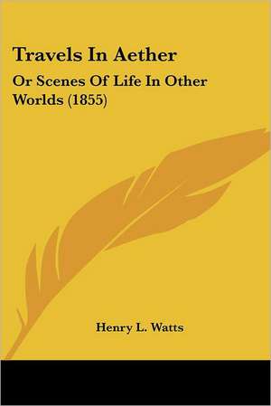 Travels In Aether de Henry L. Watts