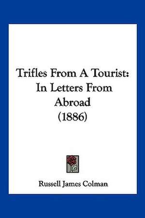 Trifles From A Tourist de Russell James Colman