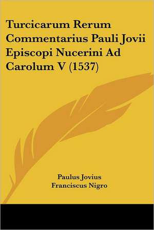 Turcicarum Rerum Commentarius Pauli Jovii Episcopi Nucerini Ad Carolum V (1537) de Paulus Jovius