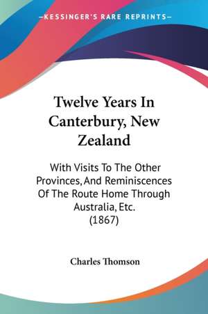 Twelve Years In Canterbury, New Zealand de Charles Thomson