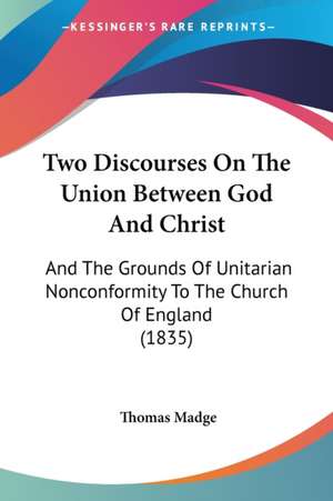 Two Discourses On The Union Between God And Christ de Thomas Madge