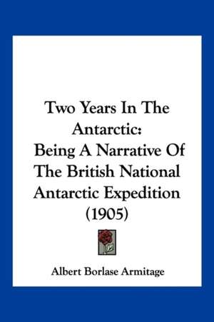 Two Years In The Antarctic de Albert Borlase Armitage