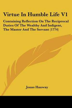 Virtue In Humble Life V1 de Jonas Hanway