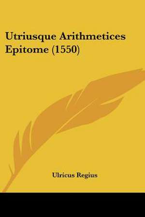 Utriusque Arithmetices Epitome (1550) de Ulricus Regius