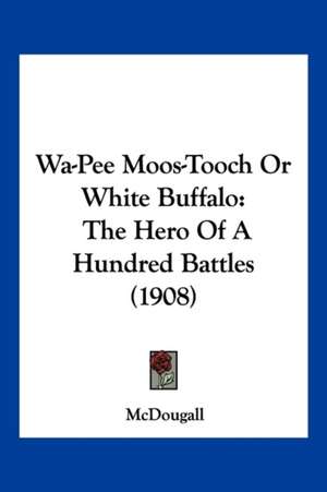 Wa-Pee Moos-Tooch Or White Buffalo de Mcdougall.