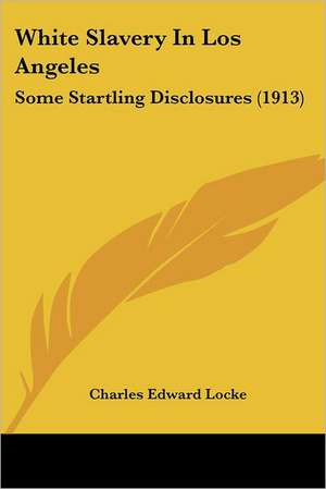 White Slavery In Los Angeles de Charles Edward Locke