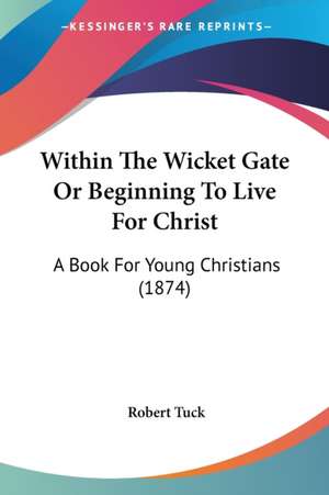 Within The Wicket Gate Or Beginning To Live For Christ de Robert Tuck