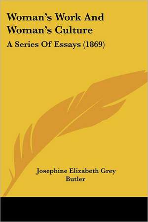 Woman's Work And Woman's Culture de Josephine Elizabeth Grey Butler