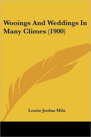 Wooings And Weddings In Many Climes (1900) de Louise Jordan Miln