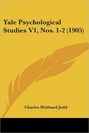 Yale Psychological Studies V1, Nos. 1-2 (1905) de Charles Hubbard Judd