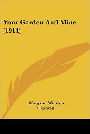 Your Garden And Mine (1914) de Margaret Winston Caldwell