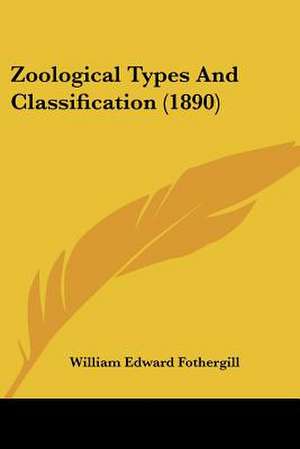 Zoological Types And Classification (1890) de William Edward Fothergill