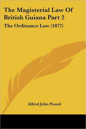 The Magisterial Law Of British Guiana Part 2 de Alfred John Pound